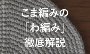 かぎ針編み こま編みの「わ編み」徹底解説