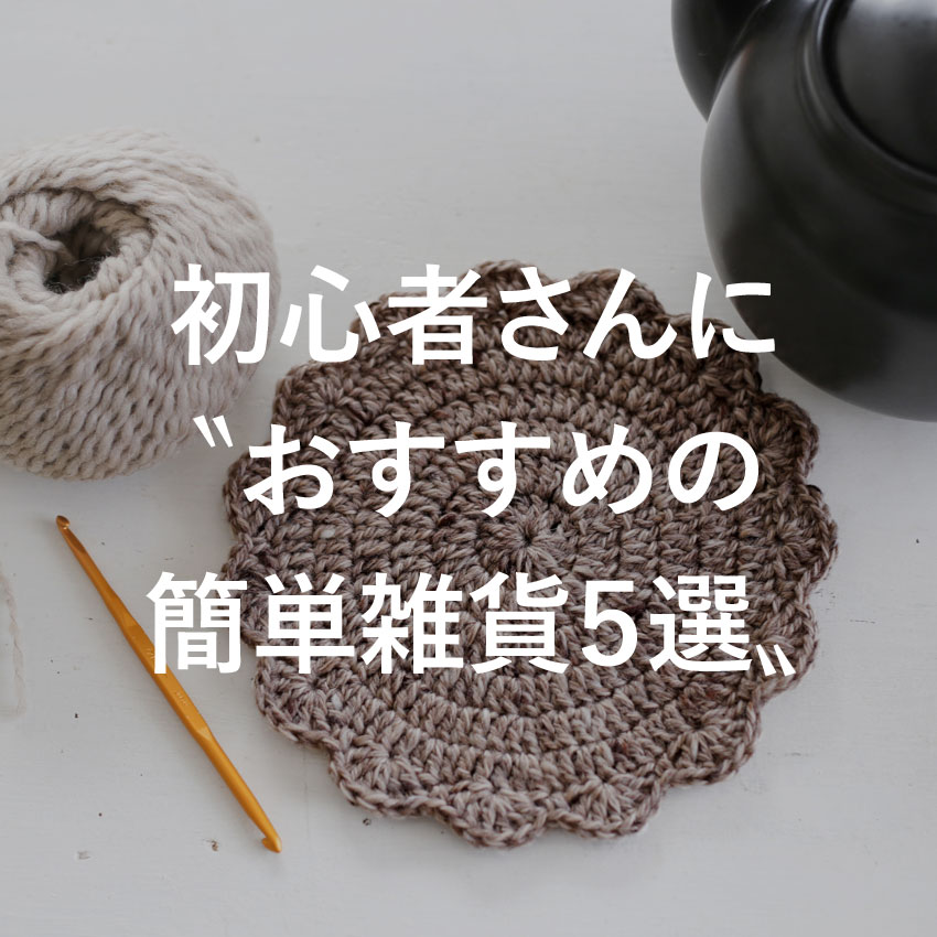 かぎ針編み初心者さんに〝おすすめの簡単雑貨5選〟